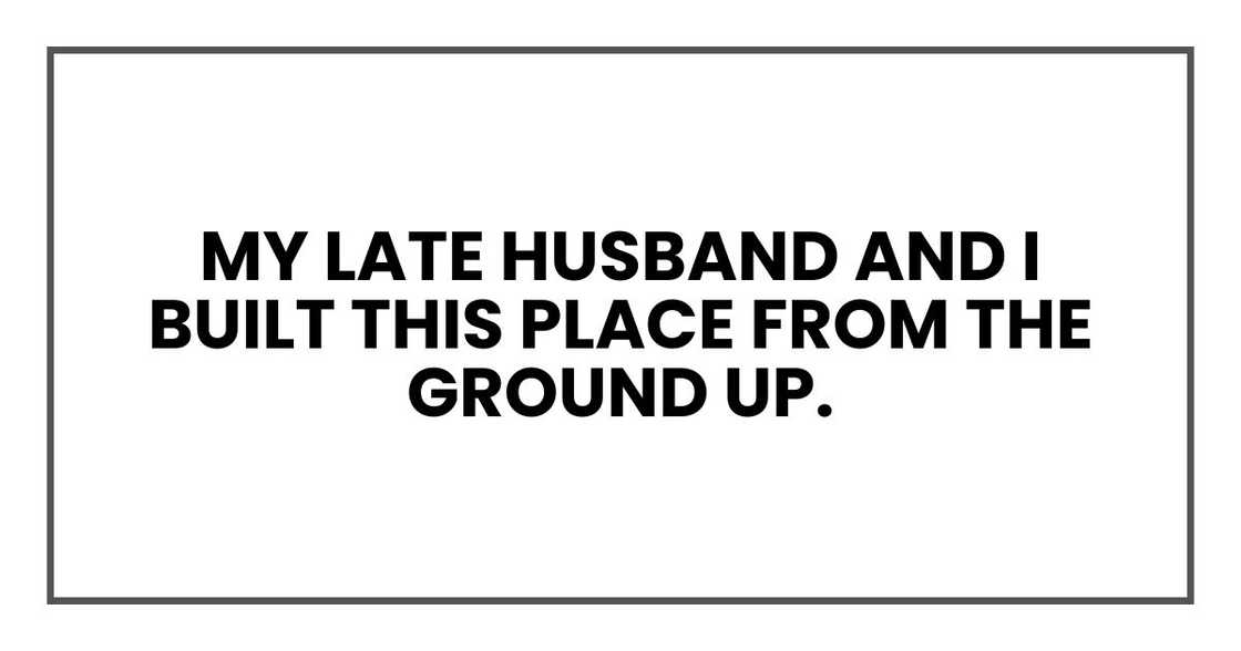 My late husband and I built this place from the ground up. It wasn't fancy, but it was sturdy My late husband and I built this place from the ground up. It wasn't fancy, but it was sturdy