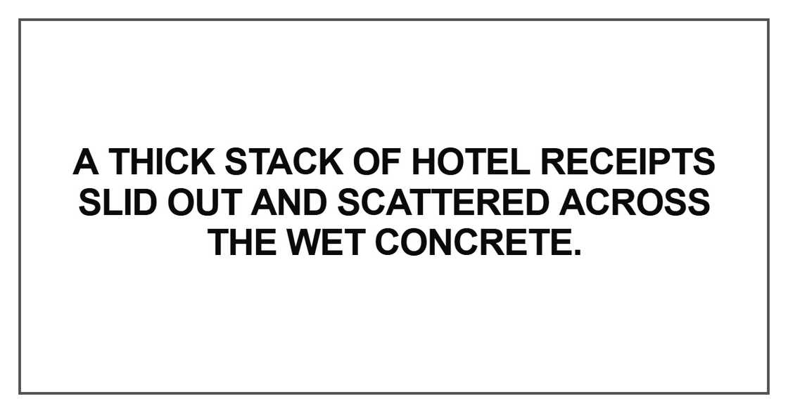 A thick stack of hotel receipts slid out and scattered across the wet concrete A thick stack of hotel receipts slid out and scattered across the wet concrete