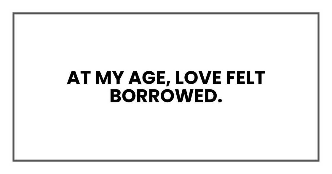 At my age, love felt borrowed.