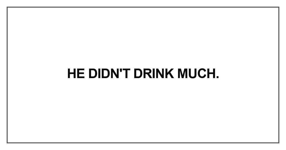 He didn't drink much He didn't drink much