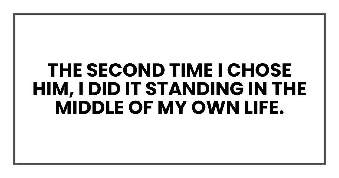 The second time I chose him, I did it standing in the middle of my own life.