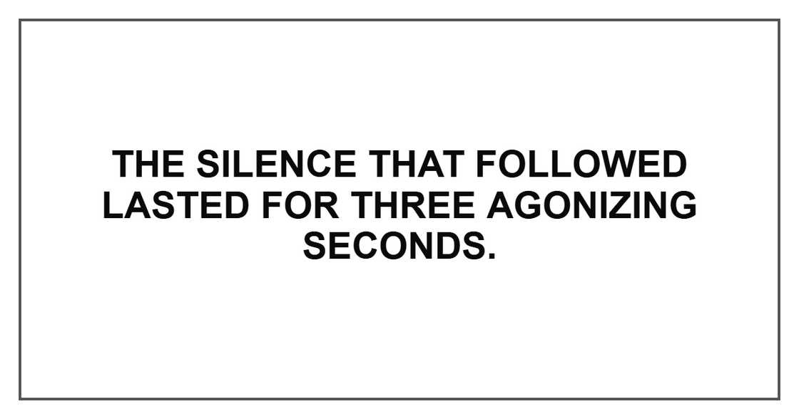 The silence that followed lasted for three agonizing seconds. The silence that followed lasted for three agonizing seconds.