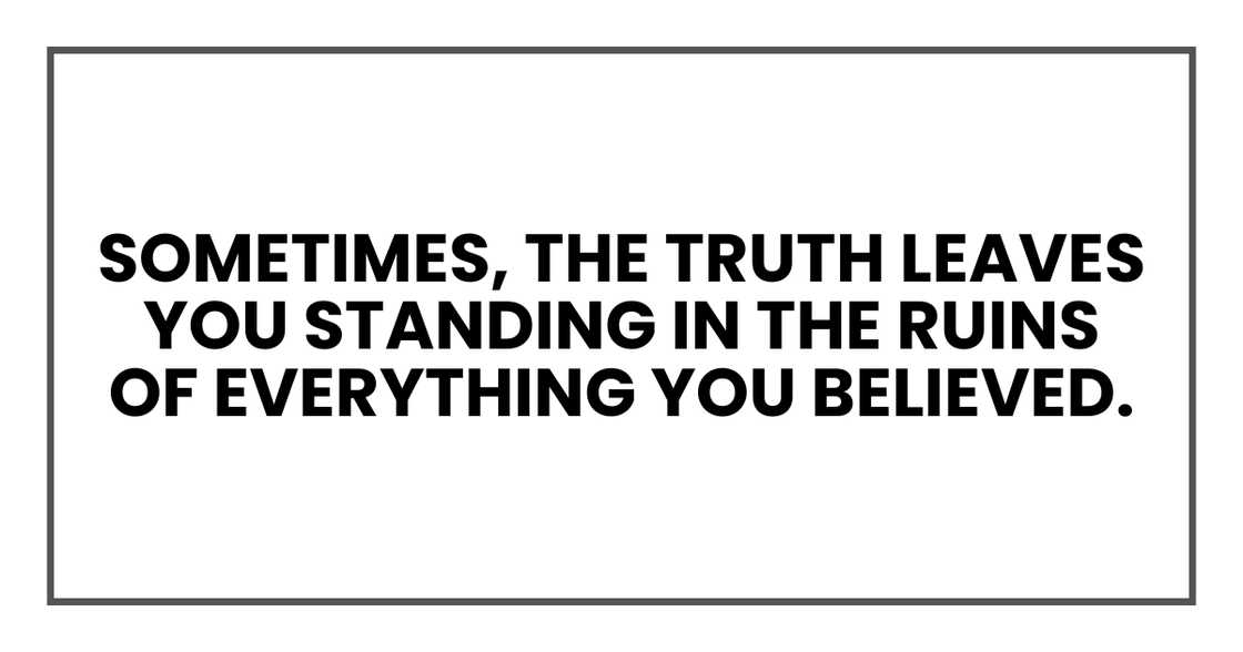 truth leaves you standing in the ruins of everything you believed truth leaves you standing in the ruins of everything you believed