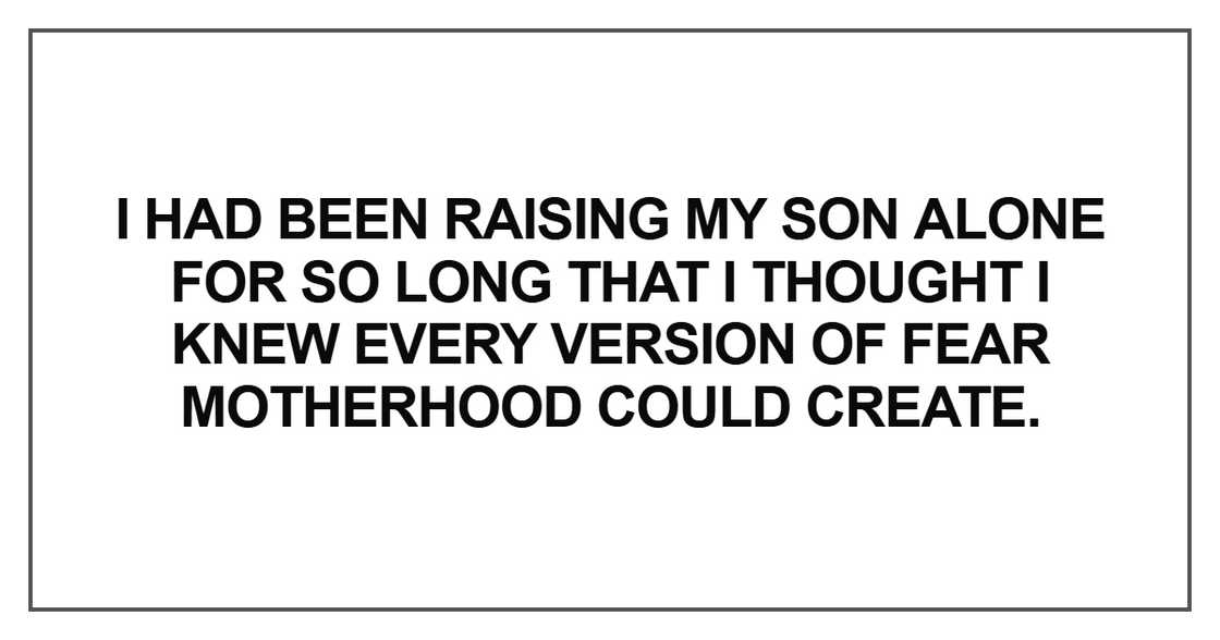 I had been raising my son alone for so long I had been raising my son alone for so long