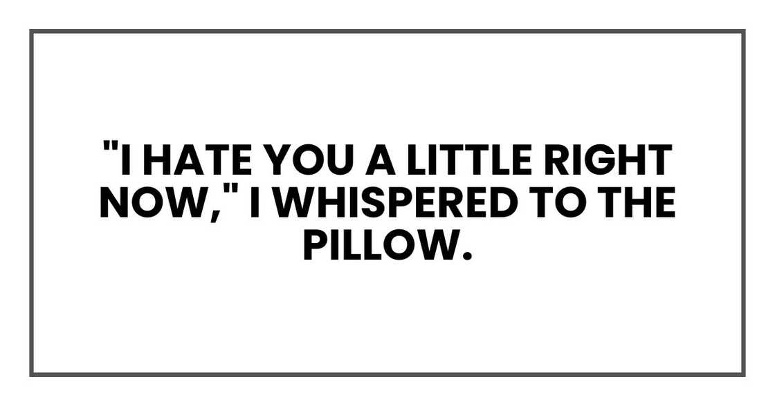 "I hate you a little right now," I whispered to the pillow.