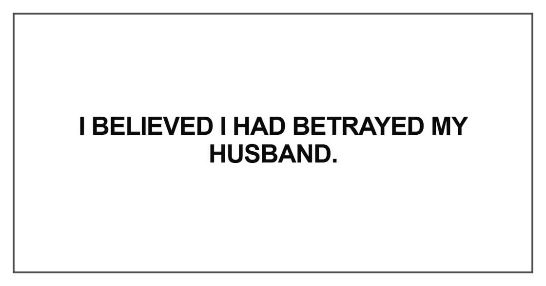 I believed I had betrayed my husband