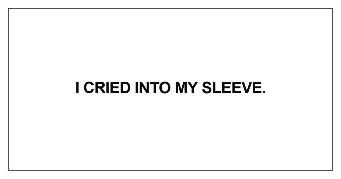 I cried into my sleeve