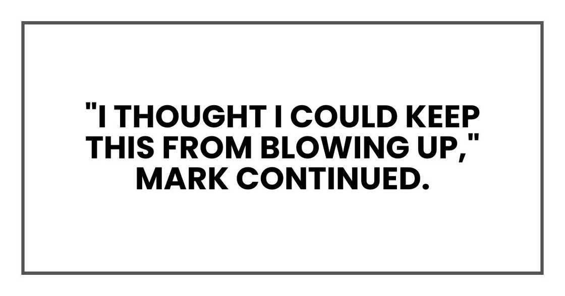 "I thought I could keep this from bl0wing up," Mark continued.