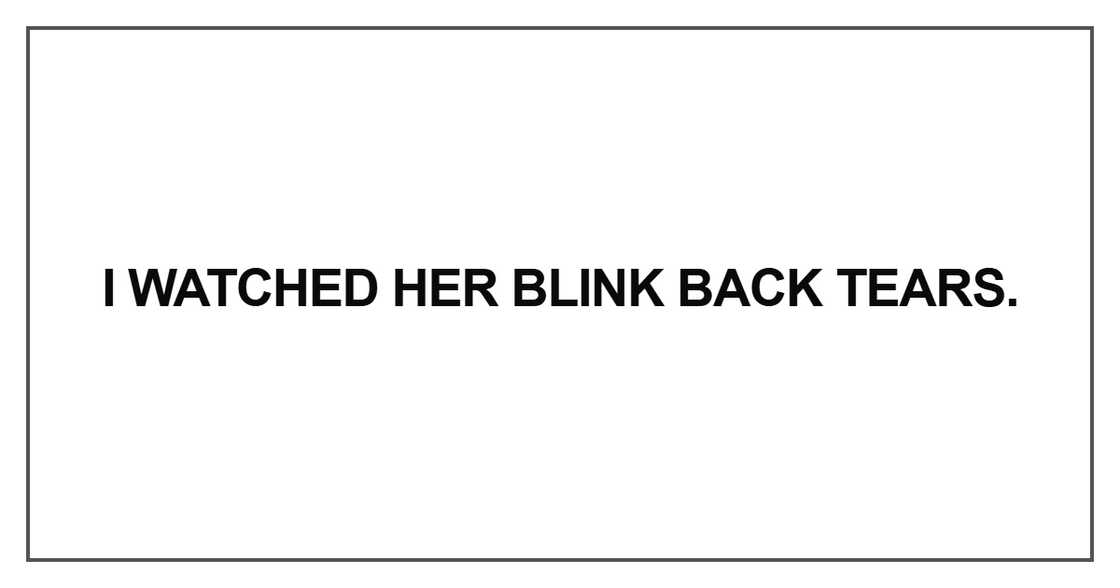 I watched her blink back tears I watched her blink back tears