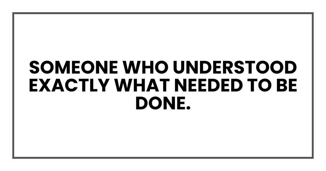 Someone who understood exactly what needed to be done.