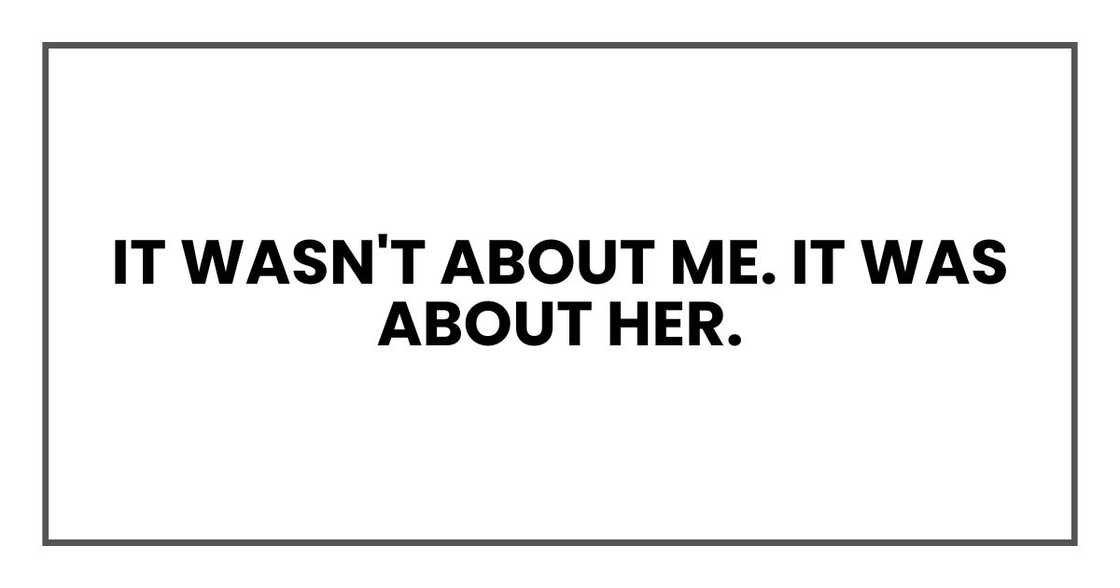It wasn't about me. It was about her. It wasn't about me. It was about her.