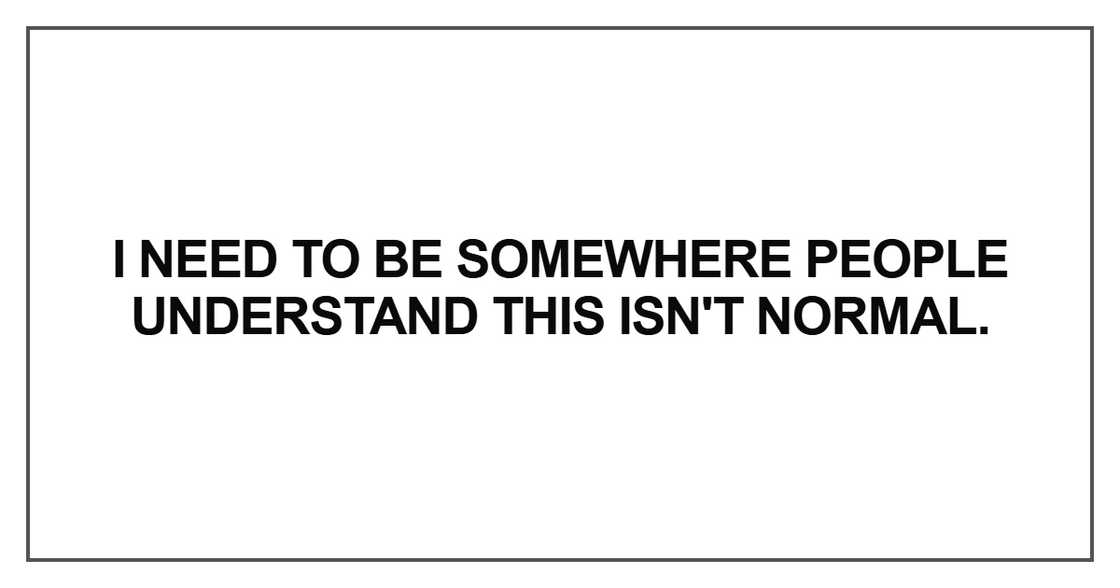 I need to be somewhere people understand this isn't normal