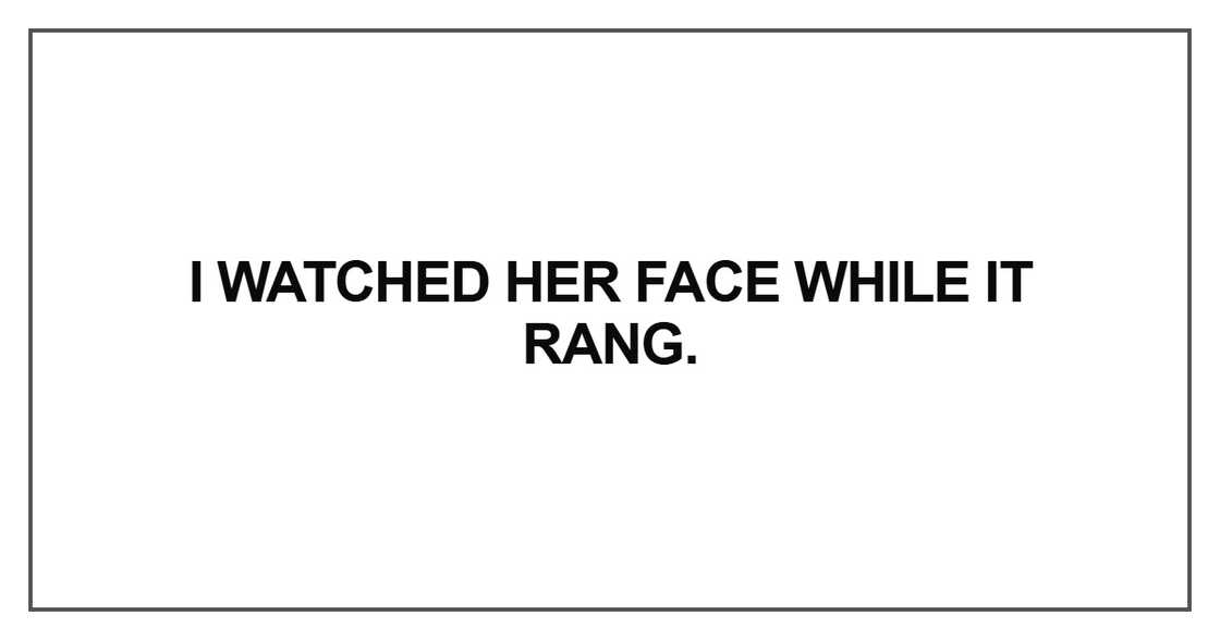 I watched her face while it rang I watched her face while it rang