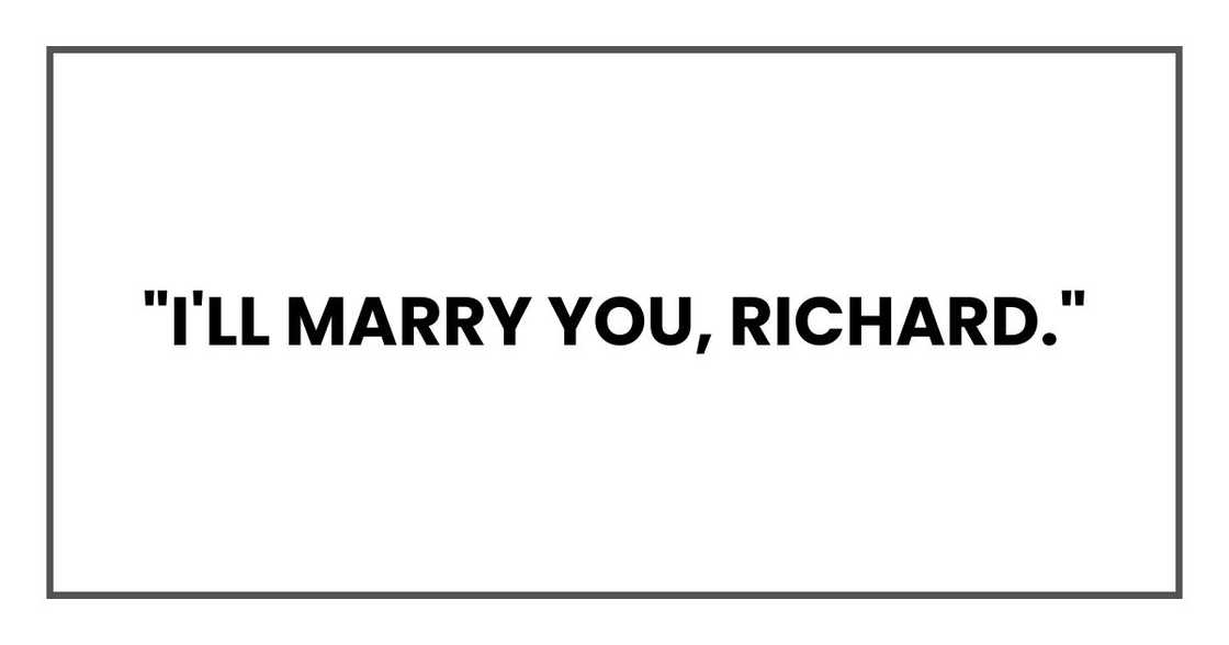 "I'll marry you, Richard."