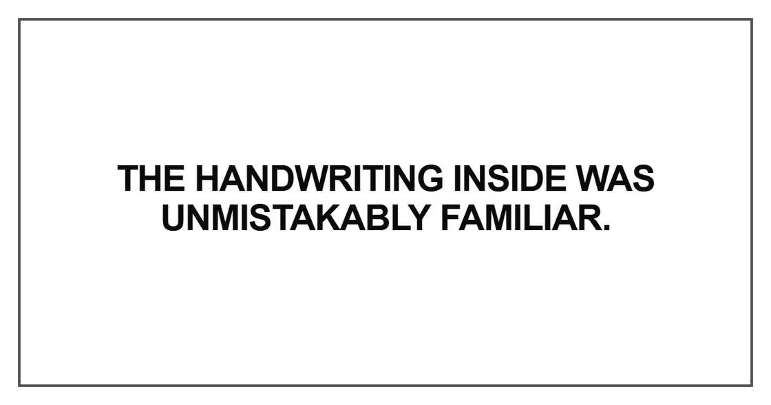 The handwriting inside was unmistakably familiar. The handwriting inside was unmistakably familiar.