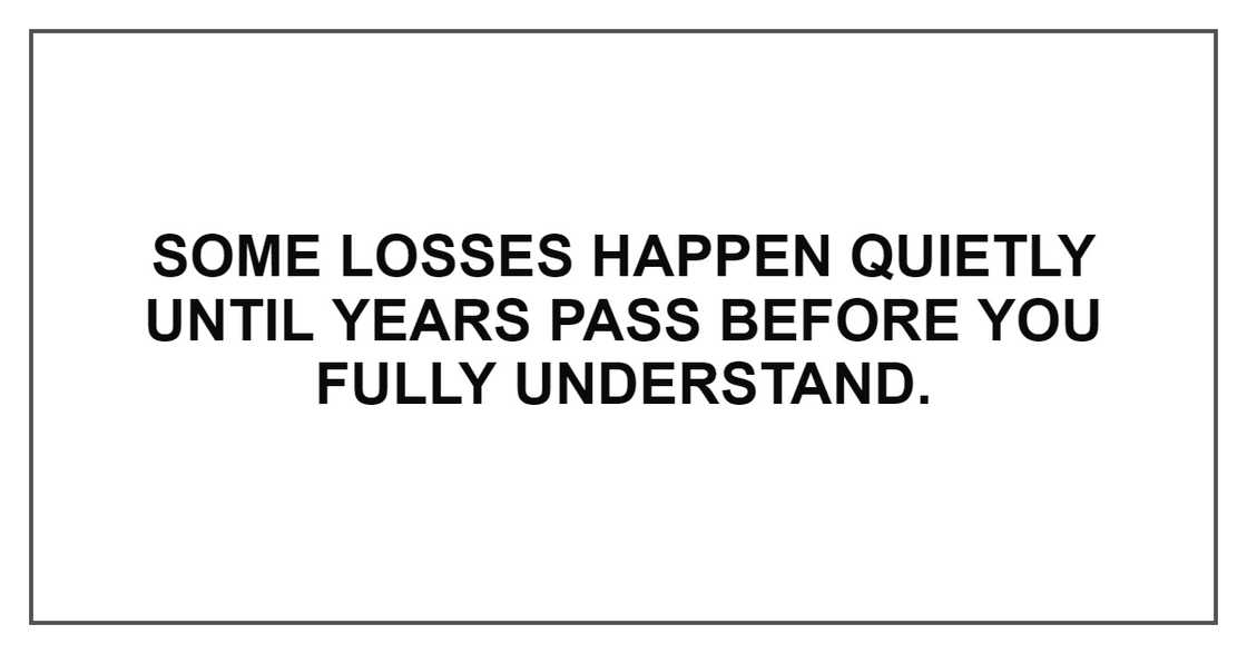 SOME LOSSES HAPPEN QUIETLY SOME LOSSES HAPPEN QUIETLY