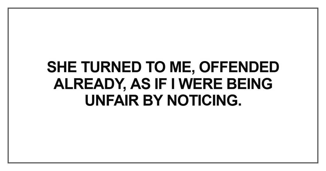 She turned to me, offended already She turned to me, offended already
