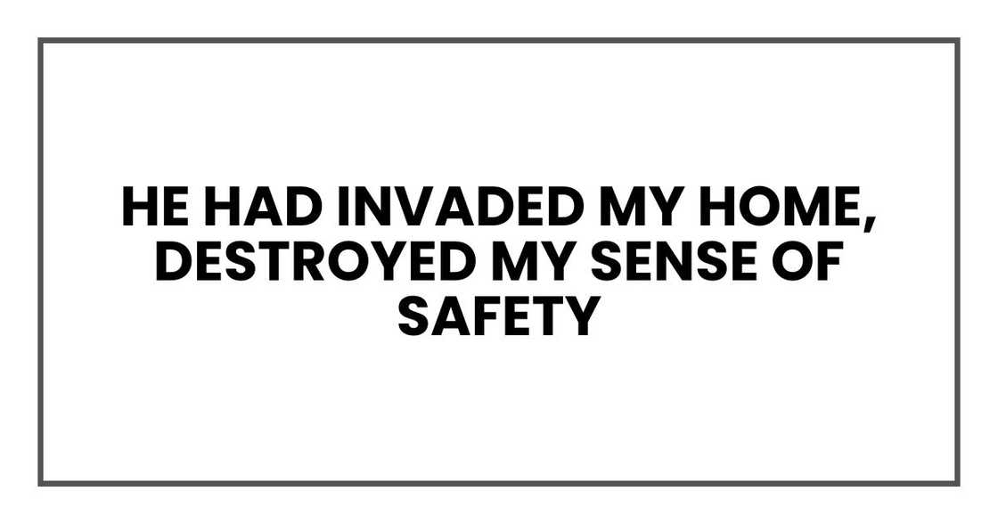 He had invaded my home, destroyed my sense of safety