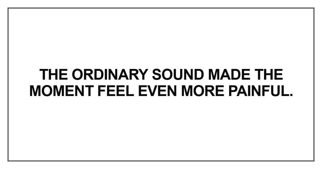 The ordinary sound made the moment The ordinary sound made the moment