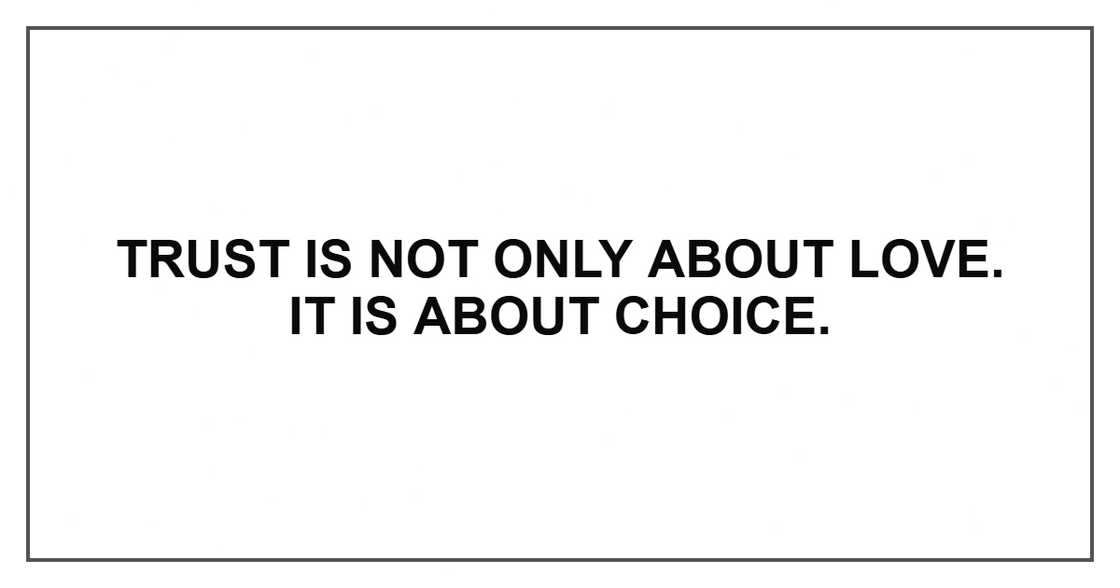 Trust is not only about love. It is about choice. Trust is not only about love. It is about choice.