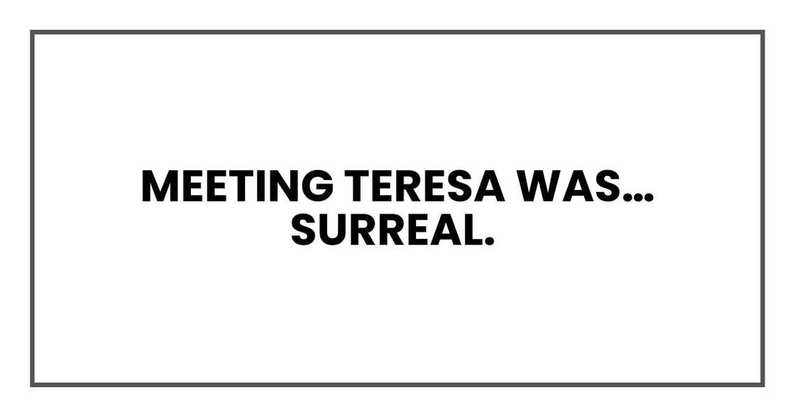 Meeting Teresa was… surreal Meeting Teresa was… surreal