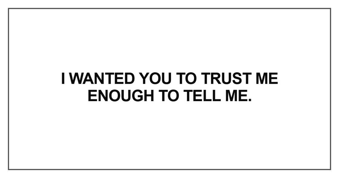 I wanted you to trust me enough to tell me