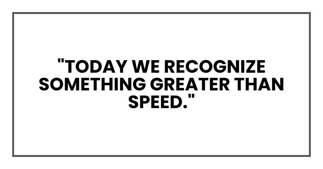 "Today we recognize something greater than speed."