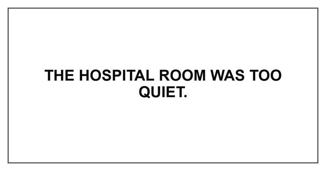 The hospital room was too quiet. The hospital room was too quiet.