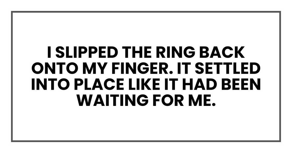 I slipped the ring back onto my finger. It settled into place like it had been waiting for me.
