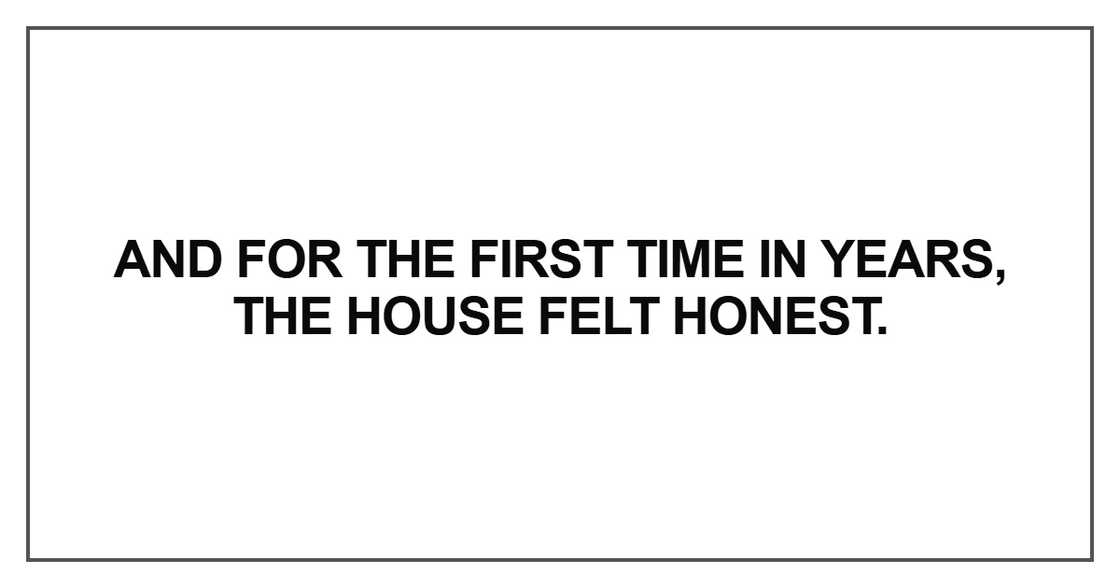 And for the first time in years, the house felt honest.