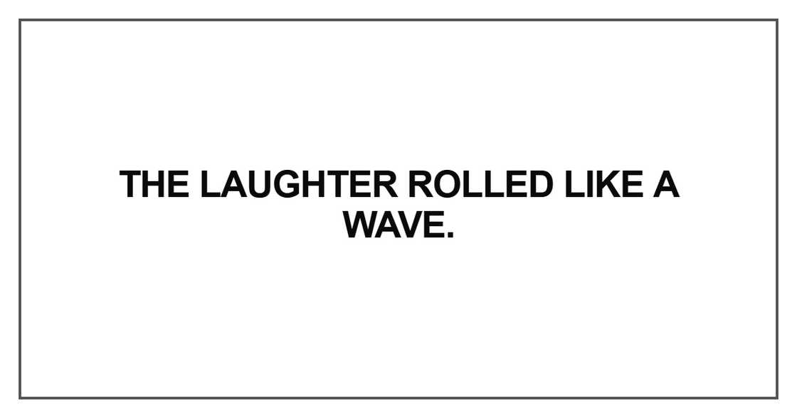 The laughter rolled like a wave The laughter rolled like a wave