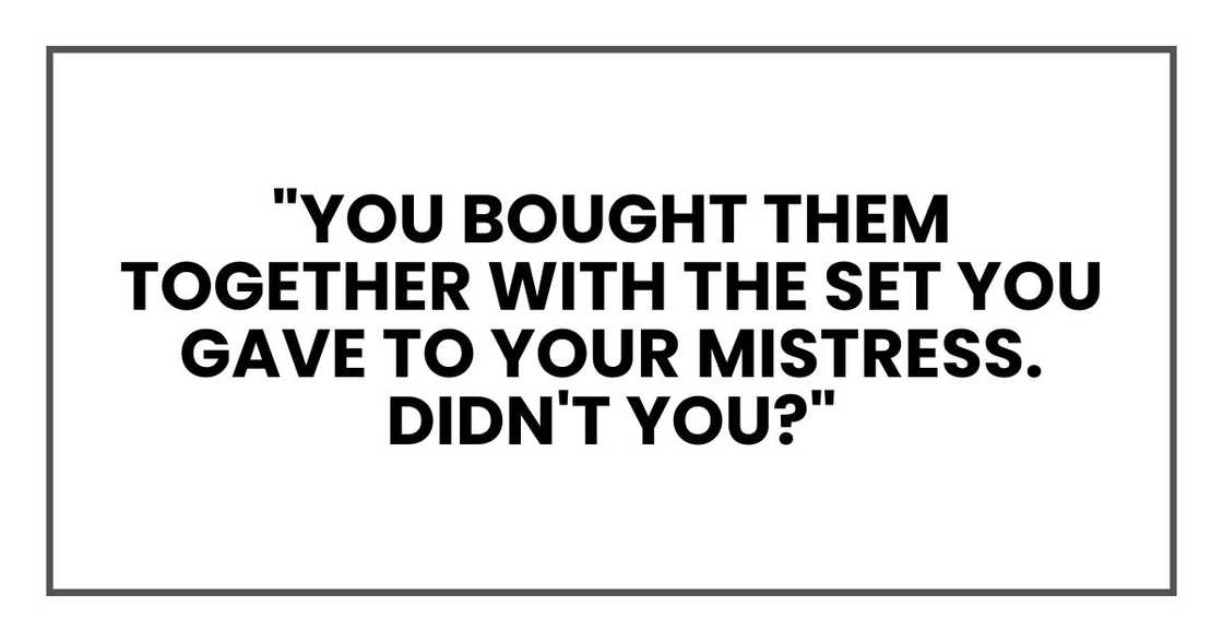 "You bought them together with the set you gave to your mistress. Didn't you?"