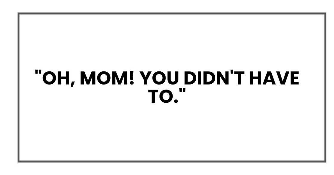 "Oh, Mom! You didn't have to."