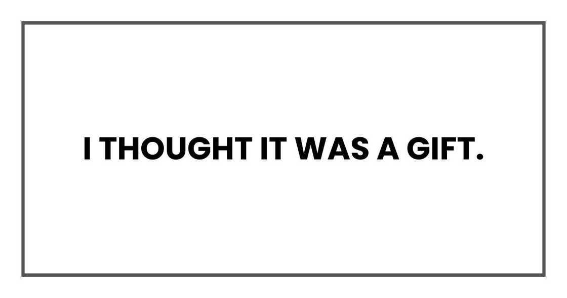 I thought it was a gift.