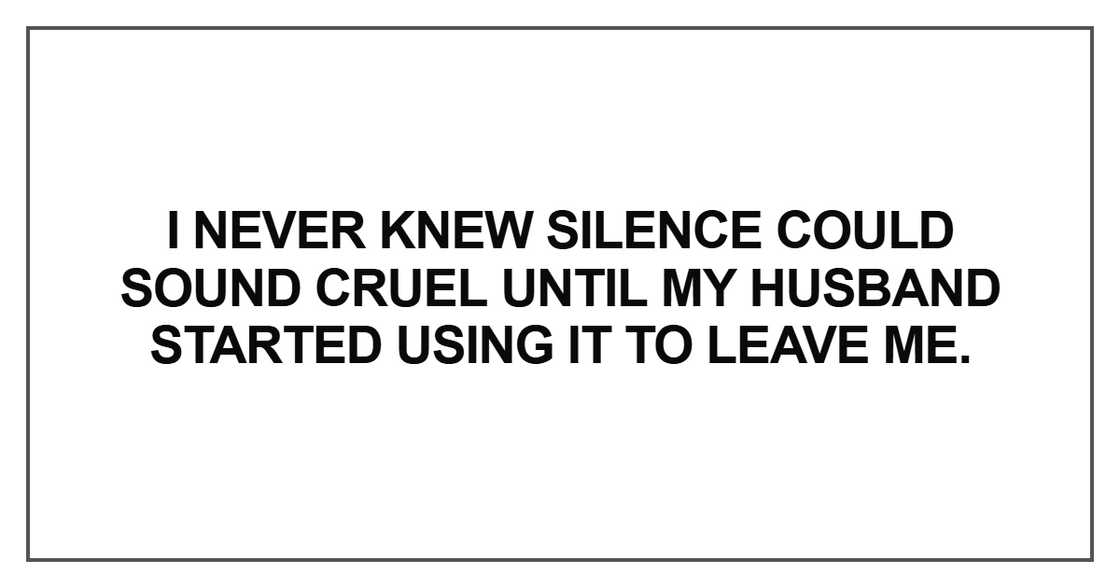 I never knew silence could sound cruel