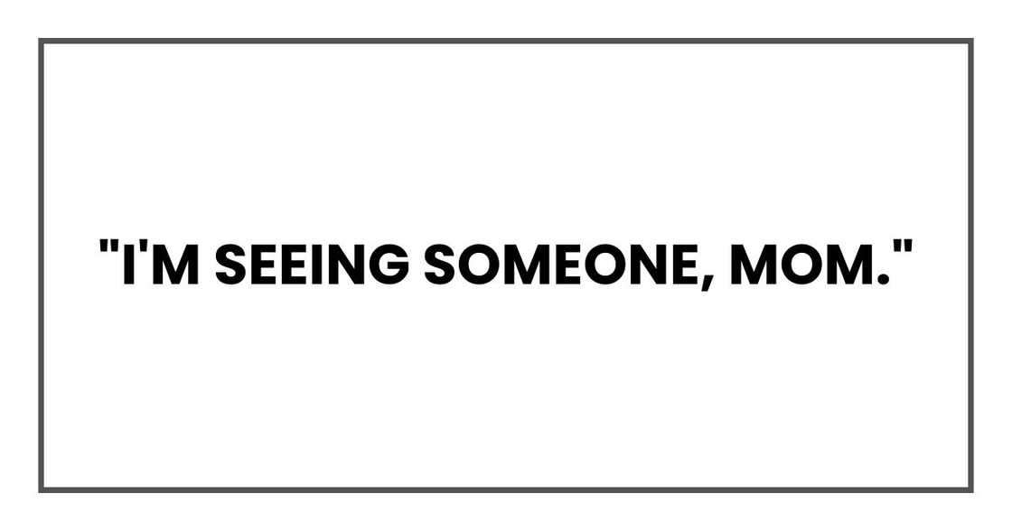 "I'm seeing someone, Mom."