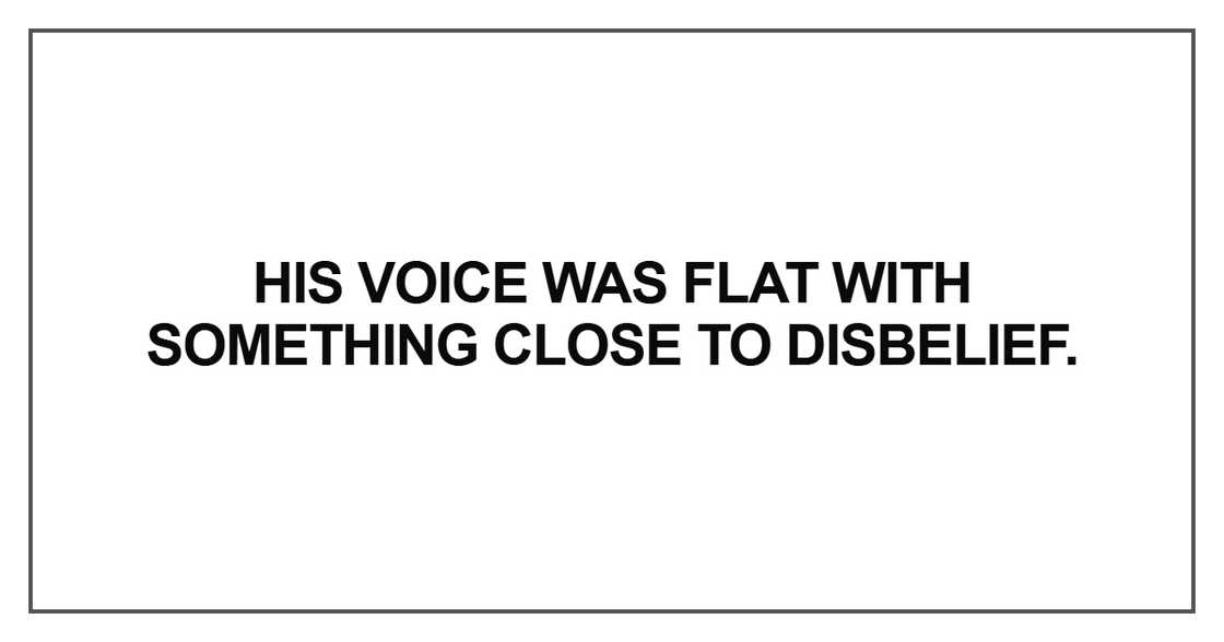 His voice was flat with something His voice was flat with something