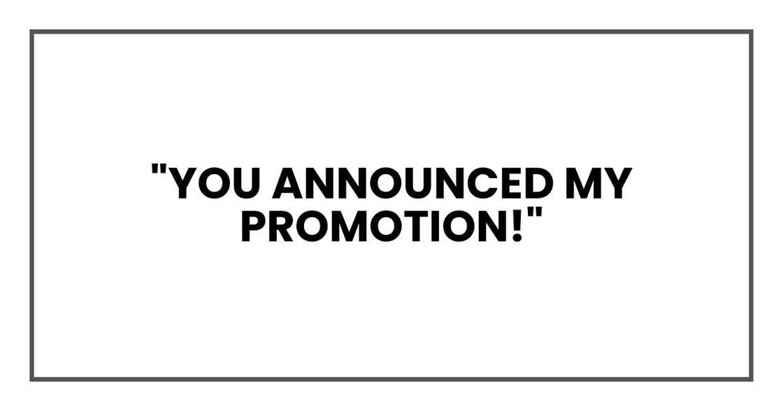 "You announced my promotion!"