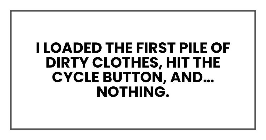 I loaded the first pile of dirty clothes, hit the cycle button, and… nothing.