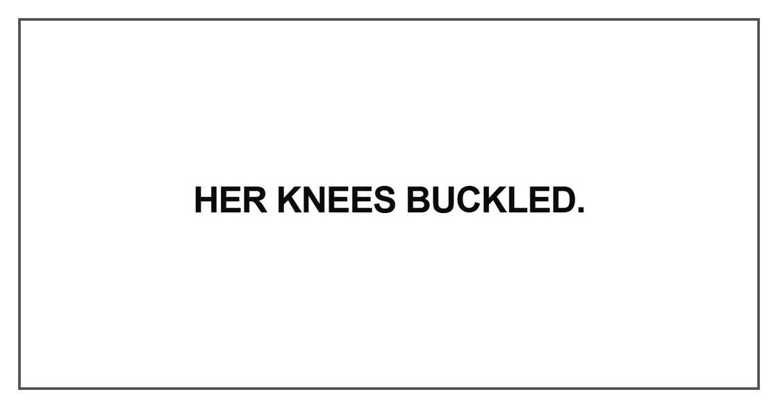 Her knees buckled Her knees buckled