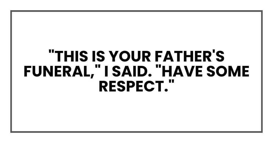 "This is your father's funeral," I said. "Have some respect."