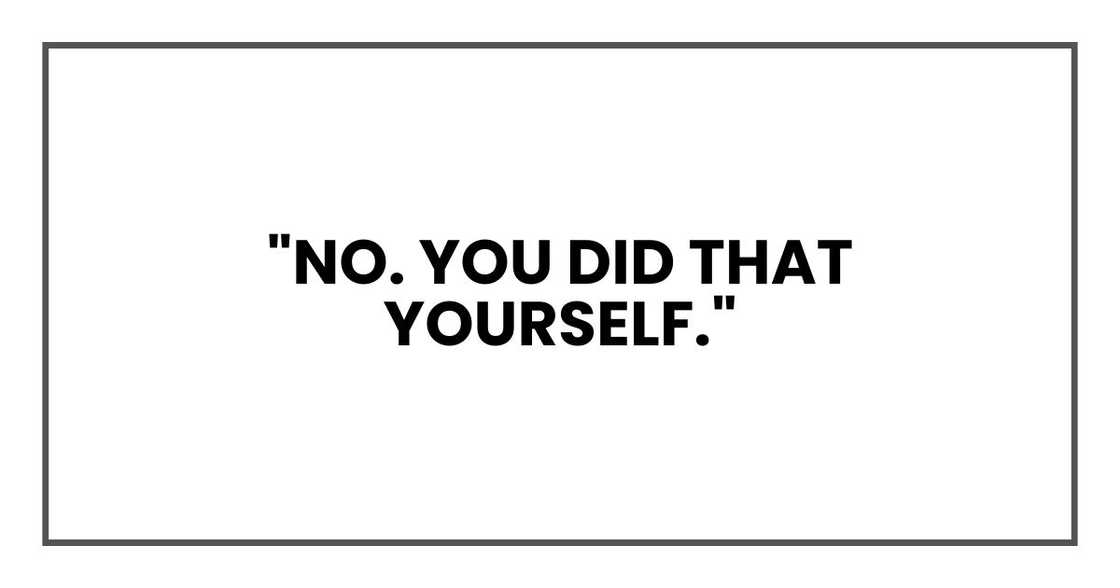"No. You did that yourself."