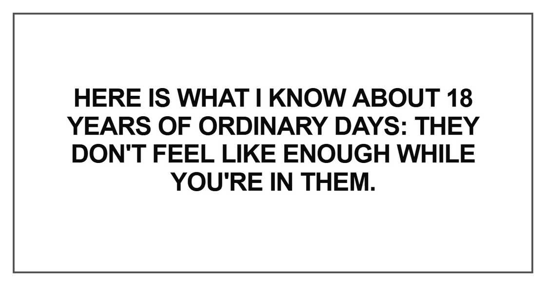 Here is what I know about 18 years of ordinary days Here is what I know about 18 years of ordinary days