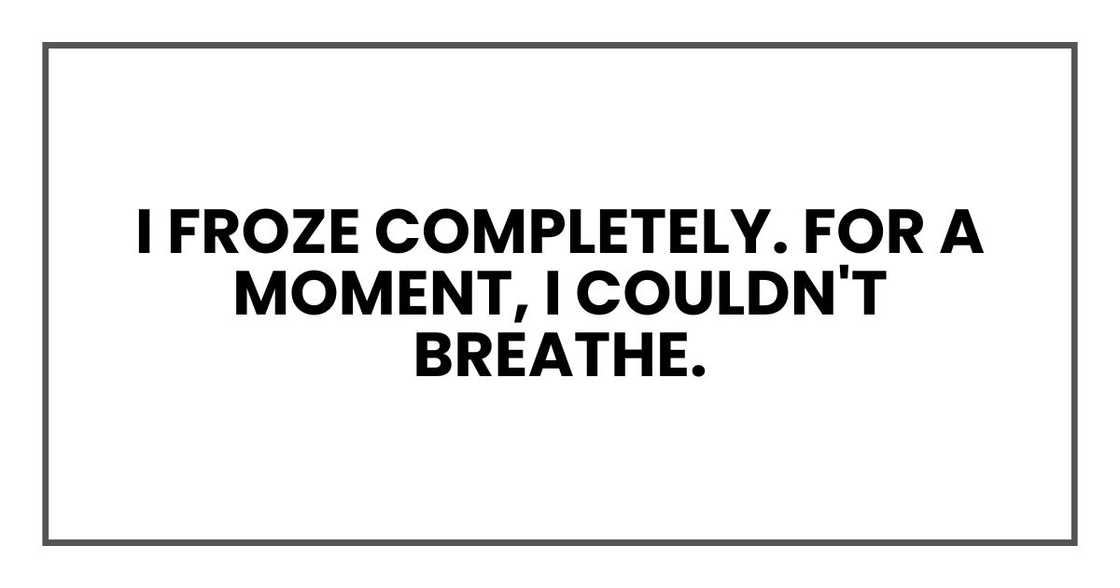 I froze completely. For a moment, I couldn't breathe.