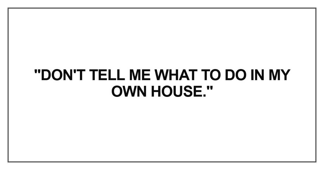 Don't tell me what to do in my own house