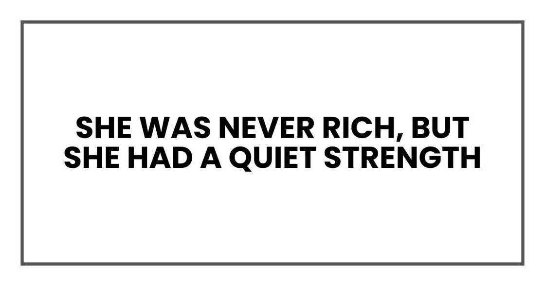 She was never rich, but she had a quiet strength She was never rich, but she had a quiet strength