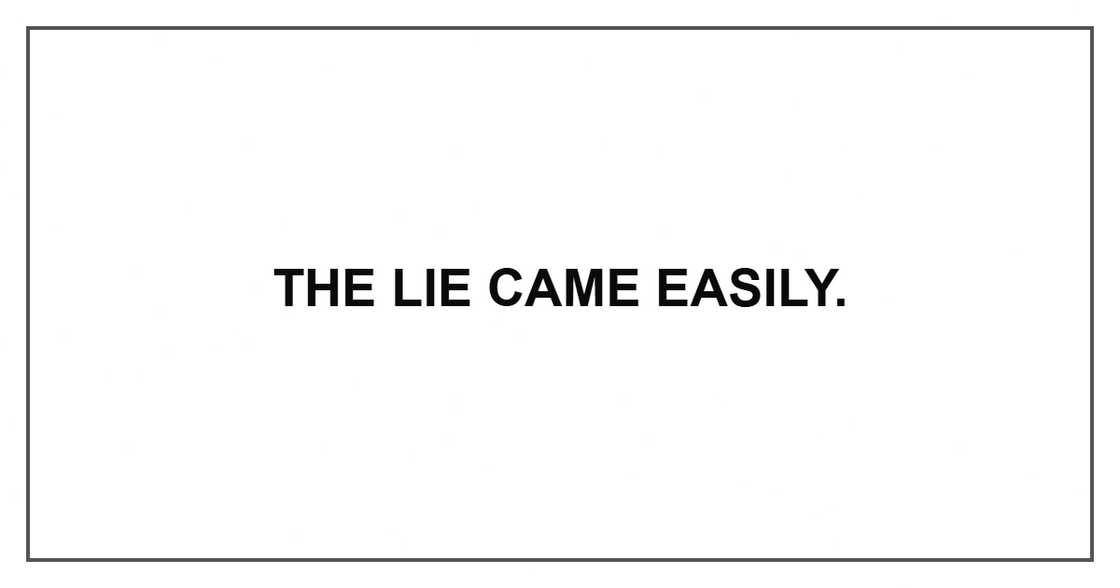 The lie came easily.