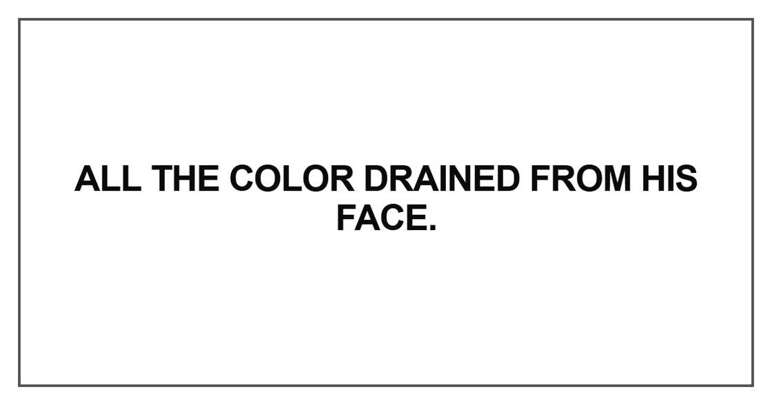 All the color drained from his face