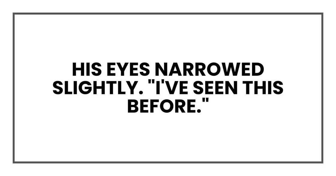 his eyes narrowed slightly. "I've seen this before."