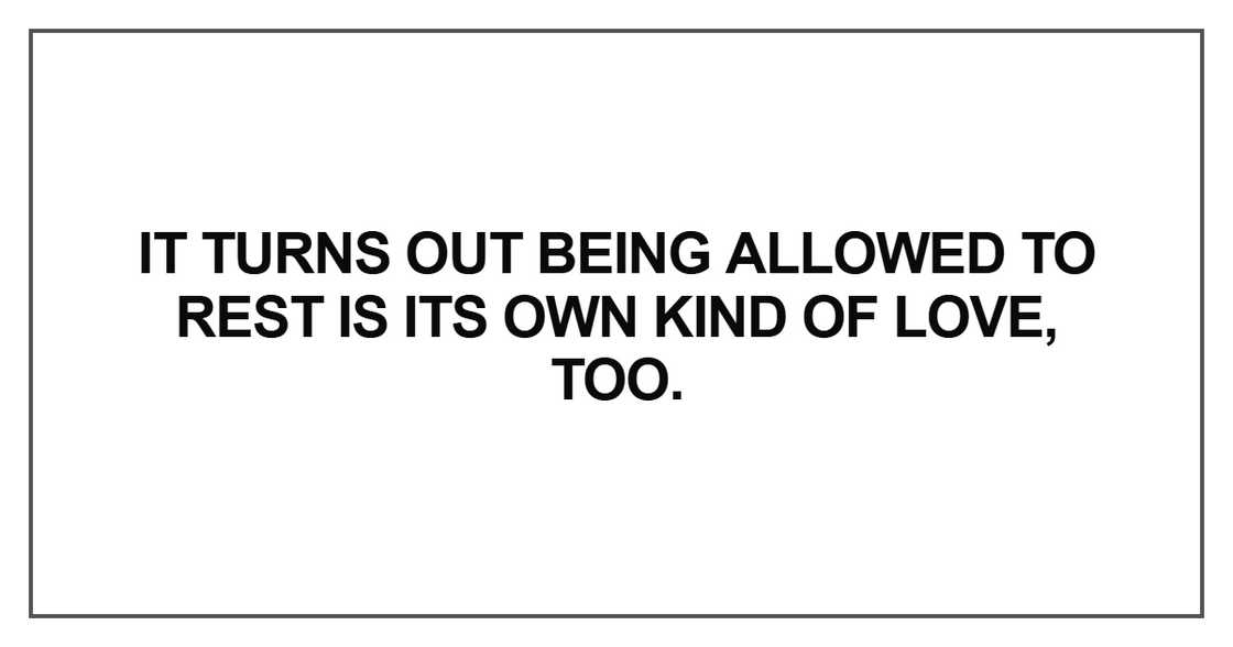 It turns out being allowed to rest is its own kind of love It turns out being allowed to rest is its own kind of love